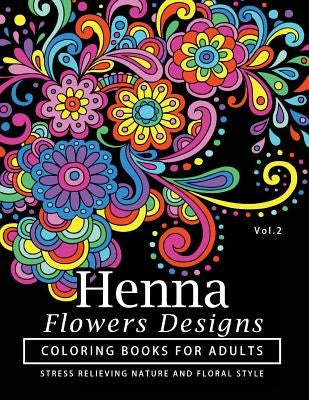 Henna Flowers Designs Coloring Books for Adults: An Adult Coloring Book Featuring Mandalas and Henna Inspired Flowers, Animals, Yoga Poses, and Paisle by Henna Coloring Books