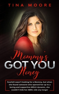 Mommy's Got You, Honey: Scarlett wasn't looking for a Mommy, but when she found someone who opened her up to a loving and supportive MDLG dyna by Moore, Tina