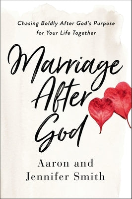 Marriage After God: Chasing Boldly After God's Purpose for Your Life Together by Smith, Aaron