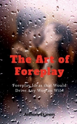 The Art of Foreplay by Ekanem, Anthony