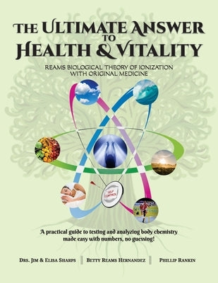The Ultimate Answer to Health and Vitality: Reams Biological Theory of Ionization with Original Medicine by Sharps, Jim &. Elisa
