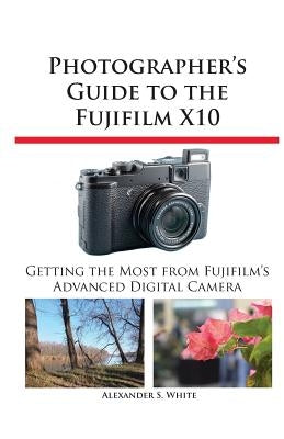 Photographer's Guide to the Fujifilm X10 Paperback White Knight Press
