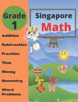 Singapore Math Grade 1: Math Workbook Grade 1 (Addition, Subtraction, Comparing Numbers, Fraction, Measurement, Time, Money, Geometry, Word Pr Paperback Independently Published