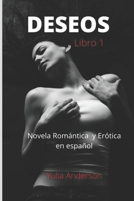 DESEOS (libro 1) Novela Romántica y Erótica en español: ¡Placer sexual, seducción e infidelidad! by Anderson, Yulia