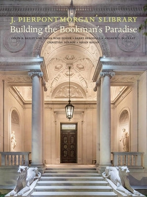 J. Pierpont Morgan's Library: Building a Bookman's Paradise by Nelson, Christine