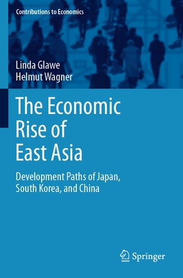 The Economic Rise of East Asia: Development Paths of Japan, South Korea, and China by Glawe, Linda