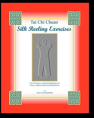 Tai Chi Chuan Silk Reeling Exercises by Ellsworth, Paul