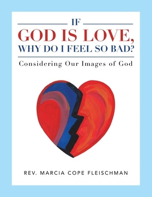 If God Is Love, Why Do I Feel so Bad?: Considering Our Images of God Paperback Balboa Press