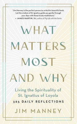 What Matters Most and Why: Living the Spirituality of St. Ignatius of Loyola -- 365 Daily Reflections Paperback New World Library