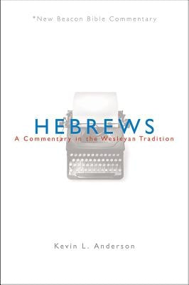 Hebrews: A Commentary in the Wesleyan Tradition by Anderson, Kevin L.