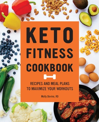 Keto Fitness Cookbook: Recipes and Meal Plans to Maximize Your Workouts by Devine, Molly