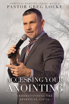 Accessing Your Anointing: Understaning the Spiritual Gifts by Locke, Greg