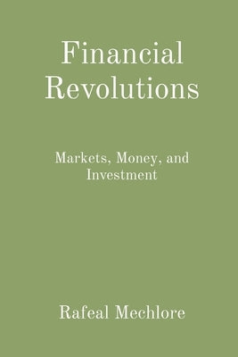 Financial Revolutions: Markets, Money, and Investment by Mechlore, Rafeal