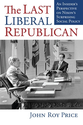 The Last Liberal Republican: An Insider's Perspective on Nixon's Surprising Social Policy Paperback University Press of Kansas