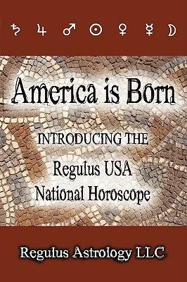 America is Born: Introducing the Regulus USA National Horoscope by Regulus Astrology LLC