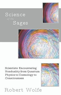 Science of the Sages: Scientists Encountering Nonduality from Quantum Physics to Cosmology to Consciousness. Paperback Karina Library Press
