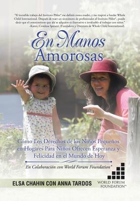 En Manos Amorosas: Cómo Los Derechos De Los Niños Pequeños En Hogares Para Niños Ofrecen Esperanza Y Felicidad En El Mundo De Hoy by Chahin, Elsa