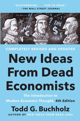 New Ideas from Dead Economists: The Introduction to Modern Economic Thought, 4th Edition Paperback Plume Books