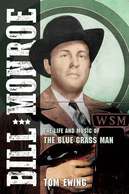 Bill Monroe: The Life and Music of the Blue Grass Manvolume 1 by Ewing, Tom