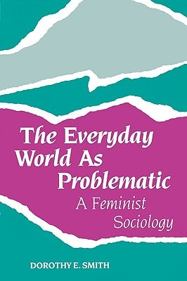 The Everyday World as Problematic: A Feminist Sociology by Smith, Dorothy E.