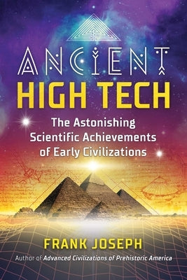 Ancient High Tech: The Astonishing Scientific Achievements of Early Civilizations by Joseph, Frank