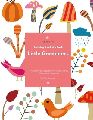Little Gardeners: Coloring & Activity Book First Time Gardeners Toddler Coloring Pages Activity Animals, Flowers and more! For Ages 2-8 Paperback Independently Published