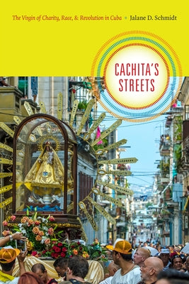 Cachita's Streets: The Virgin of Charity, Race, and Revolution in Cuba Paperback Duke University Press