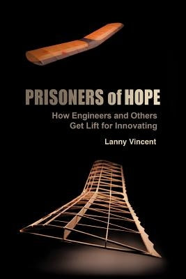 Prisoners of Hope: How Engineers and Others Get Lift for Innovating Paperback WestBow Press