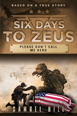 Six Days to Zeus: Please Don't Call me Hero by Hill, Samuel