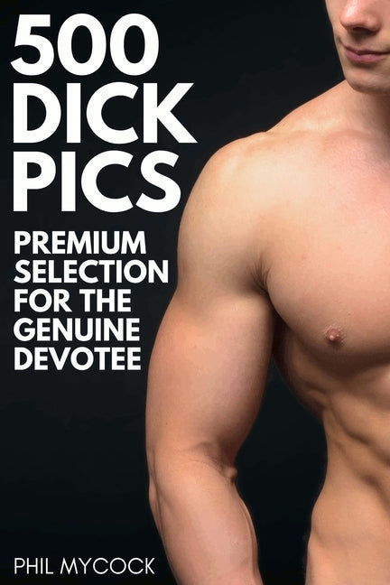 500 Dick Pics Premium Selection for the Genuine Devotee: Funny Fake Book Cover Notebook (Gag Gifts For Men & Women) by Mycock, Phil