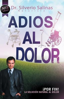 Adios Al Dolor: Por Fin! La Solucion Natural Al Dolor Humano by Salinas, Silverio