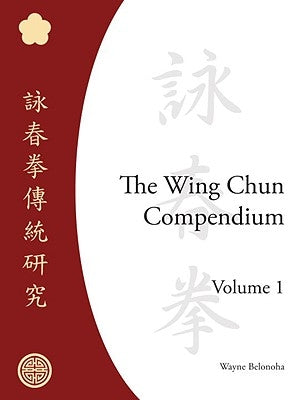 The Wing Chun Compendium, Volume One by Belonoha, Wayne