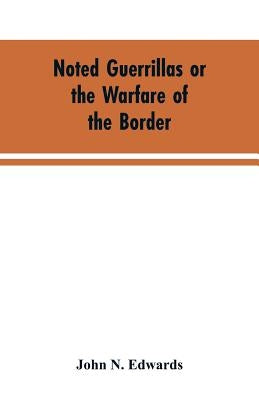 Noted Guerrillas or the Warfare of the Border: Being a History of the Lives and Adventures of Quantrell, Bill Anderson, and Numerous Other Well Known Paperback Alpha Edition