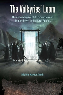 The Valkyries' Loom: The Archaeology of Cloth Production and Female Power in the North Atlantic Paperback University Press of Florida