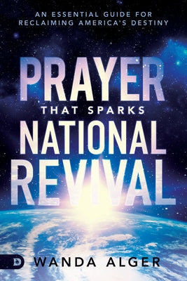 Prayer That Sparks National Revival: An Essential Guide for Reclaiming America's Destiny by Alger, Wanda