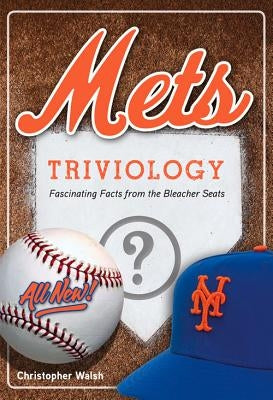 Mets Triviology: Fascinating Facts from the Bleacher Seats by Walsh, Christopher