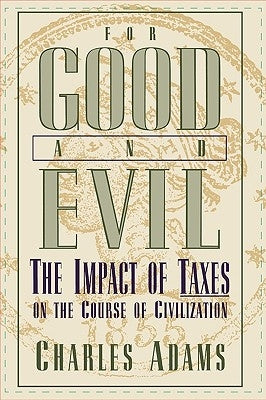 For Good and Evil: The Impact of Taxes on the Course of Civilization by Adams, Charles