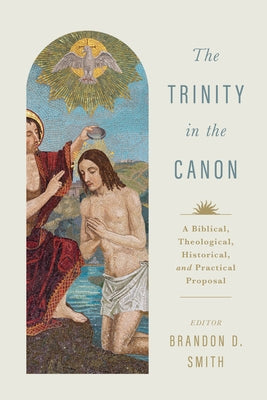 The Trinity in the Canon: A Biblical, Theological, Historical, and Practical Proposal Paperback B&H Publishing Group