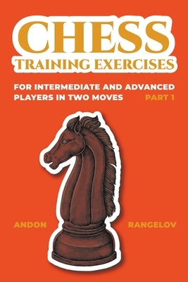 Chess Training Exercises for Intermediate and Advanced Players in two Moves, Part 1 Paperback Andon Rangelov
