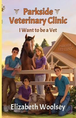 Parkside Veterinary Clinic I want to be a Vet Paperback Elizabeth Woolsey Horse Doctor Press