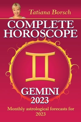 Complete Horoscope Gemini 2023: Monthly Astrological Forecasts for 2023 by Borsch, Tatiana