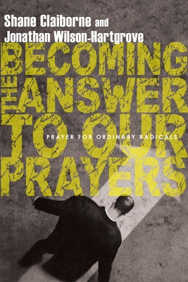 Becoming the Answer to Our Prayers: Prayer for Ordinary Radicals by Claiborne, Shane