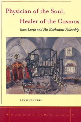 Physician of the Soul, Healer of the Cosmos: Isaac Luria and His Kabbalistic Fellowship Paperback Stanford University Press