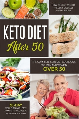 Keto Diet After 50: The Complete Keto Diet Cookbook for Men and Women Over 50. Learn How to Lose Weight and Burn Fat Easily with a 30-Day by Child, Rose