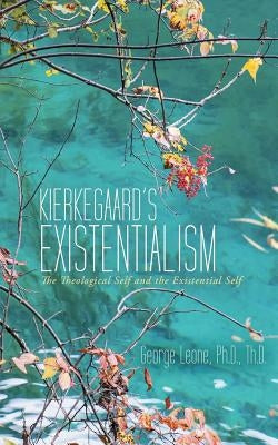 Kierkegaard's Existentialism: The Theological Self and the Existential Self by Leone, Th D.