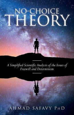 No-Choice Theory: A Simplified Scientific Analysis of the Issues of Free Will and Determinism Paperback Createspace Independent Publishing Platform