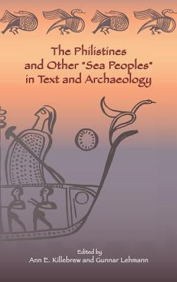 The Philistines and Other "Sea Peoples" in Text and Archaeology by Killebrew, Ann E.