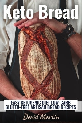Keto Bread: Easy Ketogenic Diet Low-Carb Gluten Free Artisan Bread Recipes Paperback Independently Published