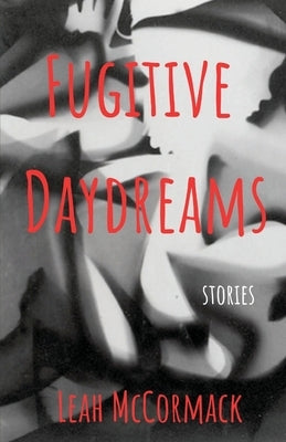 Fugitive Daydreams by McCormack, Leah
