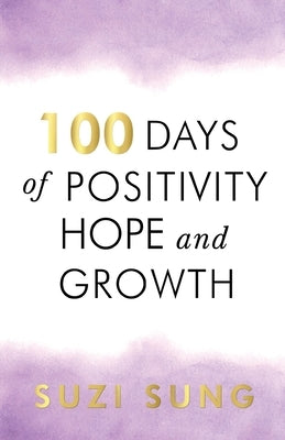 100 Days of Positivity, Hope and Growth by Sung, Suzi